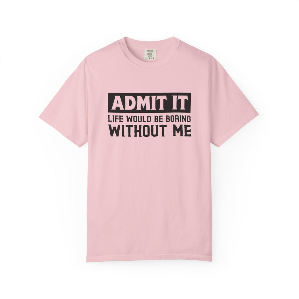 Admit It Life Would Be Boring Without Me Funny Sister T-Shirt