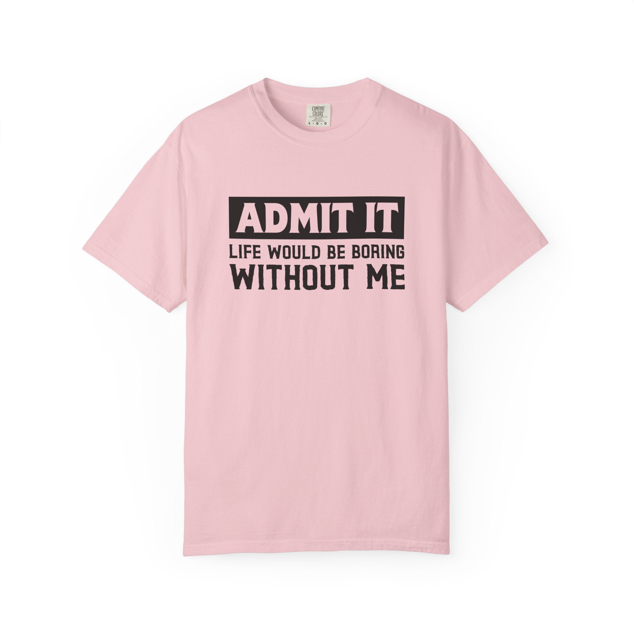 Admit It Life Would Be Boring Without Me Funny Sister T-Shirt
