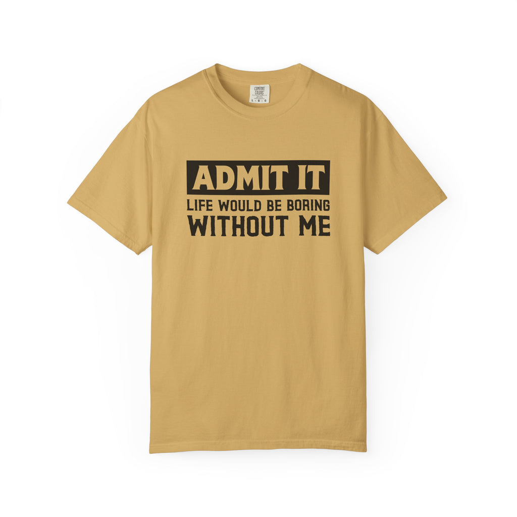 Admit It Life Would Be Boring Without Me Funny Sister T-Shirt