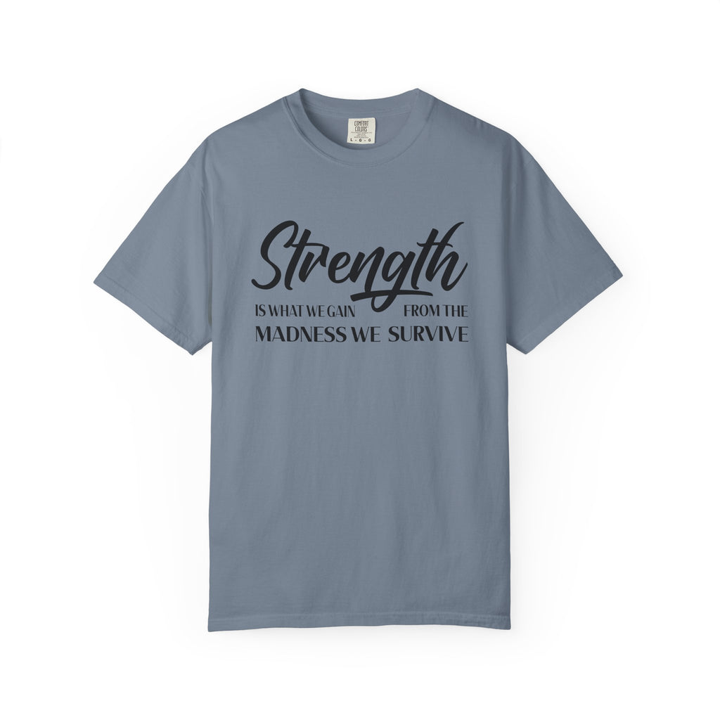 Strength Is What We Gain Encouragement Statement Tee